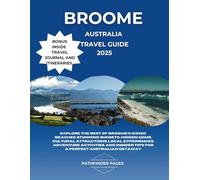 BROOME TRAVEL GUIDE 2025: Explore the Best of Broome’s Iconic Beaches, Hidden Gems, Cultural Attractions, Local Experiences, Adventure Activities, and Insider Tips for a Perfect Aust