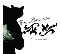 Brosseau, Tom - What I Mean to Say is Goodbye