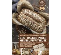 Brot backen in der Heißluftfritteuse mit Haferflocken - die besten Air Fryer Rezepte: Das Brotbackbuch inkl. Brot backen mit Hefe und Sauerteig, ... Hefe u.v.m. - schnell & einfach selbst backen