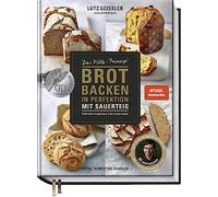 Brot backen in Perfektion mit Sauerteig [German] by Geißler, Lutz