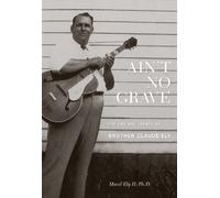 Brother Claude Ely - Ain T No Grave: The Life And Legacy Of B