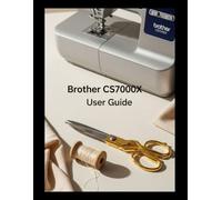 Brother CS7000X User Guide: From Tangled Threads to Flawless Finishes