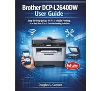 Brother DCP-L2640DW User Guide: Step-by-Step Setup, Wi-Fi & Mobile Printing, Scan Best Practices & Troubleshooting Solutions