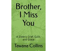 Brother, I Miss You: A Sister's Grief, Guilt, and Grace