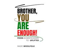 Brother, You Are Enough!: From Downtrodden to Uplifted