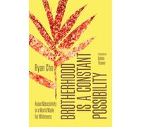 Brotherhood is a Constant Possibility: Asian Masculinity in a World Made for Whiteness