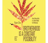 Brotherhood is a Constant Possibility: Asian Masculinity in a World Made for Whiteness