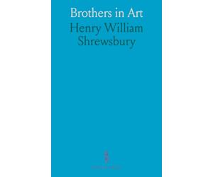 Brothers in Art: Studies in William Holman-Hunt, O. M., D. C. L., And John Everett Millais, Bart., D. C. L., P. R. A.; With Verse Interpretations