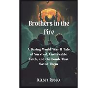 Brothers in the Fire: A Daring World War II Tale of Survival, Unshakable Faith, and the Bonds That Saved Them