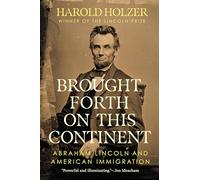 Brought Forth on This Continent: Abraham Lincoln and American Immigration