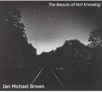 Brown, Ian Michael - Beauty Of Not Knowing