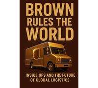 Brown Rules the World: Inside UPS and the Future of Global Logistics