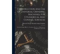 Brown & Sharpe Construction And Use Of Universal Grinding Machines, (Tascabile)