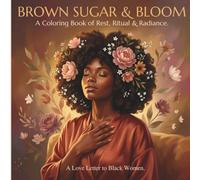 Brown Sugar & Bloom: A Bold and Easy Coloring Book for Black Women - 45 Cozy Scenes of Rest, Self-Care, and Everyday Rituals with Affirmations: A ... Celebrating Rest, Wellness, and Natural Hair