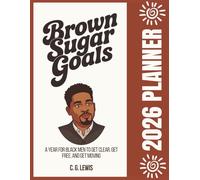 Brown Sugar Goals 2026 Planner (Men's Edition): A Year to Get Clear, Get Free, and Get Moving