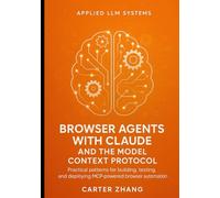Browser Agents with Claude and the Model Context Protocol: Practical patterns for building, testing, and deploying MCP-powered browser automation