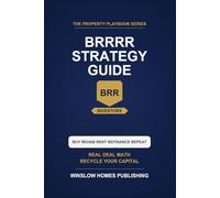 BRRRR Strategy Complete Guide: Step by Step from Buy to Refinance, with Deal Math, Rehab Budgets, and Real Cash Flow Numbers for Investors