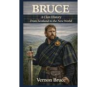 Bruce: A Clan History: From Scotland to the New World