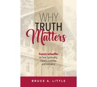 Bruce A Little Why Truth Matters: Francis Schaeffer on True Spirituality (Book)