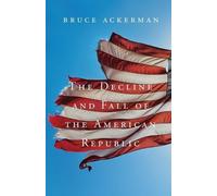 Bruce Ackerman The Decline and Fall of the American Republic (Tascabile)