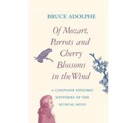 Bruce Adolphe Of Mozart, Parrots, Cherry Blossoms in the Wind (Tascabile)