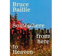 Bruce Baillie Bruce Baillie: Somewhere from Here to Heaven (Tascabile)