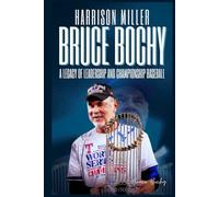 Bruce Bochy: A Legacy of Leadership and Championship Baseball: From the Dugout to History: The Journey of a Manager Who Shaped Teams, Mentored Generations, and Won Championships in Major League
