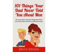 Bruce Bryans 101 Things Your Dad Never Told You About Men (Tascabile)