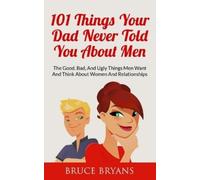 Bruce Bryans 101 Things Your Dad Never Told You About Men (Tascabile)