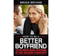 Bruce Bryans How To Be A Better Boyfriend (Tascabile) Smart Dating Books for Men