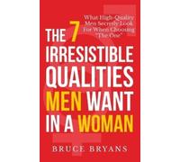 Bruce Bryans The 7 Irresistible Qualities Men Want In A Woman (Tascabile)