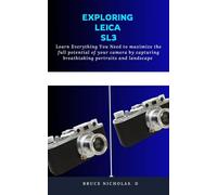 Bruce D Nichola EXPLORING LEICA SL3: Learn Everything You Need to ma (Tascabile)