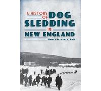 Bruce D., Ph.D. Heald A History of Dog Sledding in New England (Tascabile)