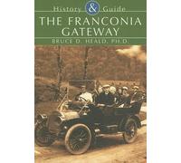 Bruce D., Ph.D. Heald The Franconia Gateway (Tascabile) History and Guide