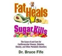 Bruce Fife Fat Heals, Sugar Kills (Tascabile)