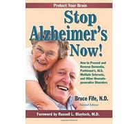 Stop Alzheimer's Now!: How to Prevent and Reverse Dementia, Parkinson's, ALS, Multiple Sclerosis, and Other Neurodegenerative Disorders: How to ... Sclerosis & Other Neurodegenerative Disorders
