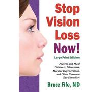 Stop Vision Loss Now! Large Print Edition: Prevent and Heal Cataracts, Glaucoma, Macular Degeneration, and Other Common Eye Disorders