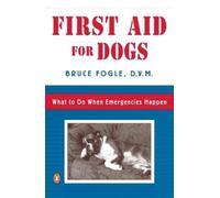 First Aid for Dogs: What to Do When Emergencies Happen by Fogle, Bruce