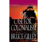 Bruce Gilley The Case for Colonialism (Tascabile)