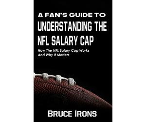 Bruce Irons A Fan's Guide To Understanding The NFL Salary Cap (Tascabile)