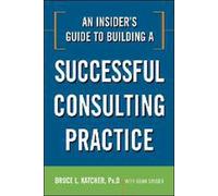 Bruce Katcher An Insider's Guide to Building a Successful Consulting (Tascabile)