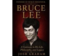 Bruce Lee: A Gateway to His Life, Philosophy, and Legacy