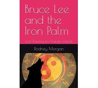 Bruce Lee and the Iron Palm: Lost Training for Harder Hands