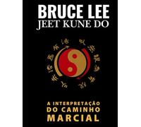 Bruce Lee - Jeet Kune Do: A Interpretação do Caminho Marcial