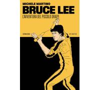 BRUCE LEE. L'AVVENTURA DEL PICCOLO DRAGO - Martino Michele - 2023 - 66th and 2nd