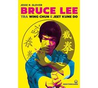 Libri Glover Jesse R. - Bruce Lee Tra Wing Chun E Jeet Kune Do