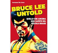 Libri Lorenzo De Luca - Bruce Lee Untold. Quello Che Ancora Non Sapete Sul Picco