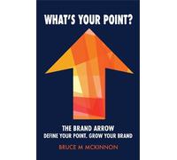 What's Your Point?: The Brand Arrow - Define Your Point. Grow Your Brand