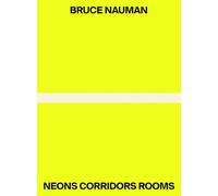 Bruce Nauman. Neons corridors and rooms. Ediz. italiana e inglese