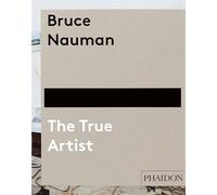Bruce Nauman. The true artist. Ediz. illustrata [Lingua inglese]